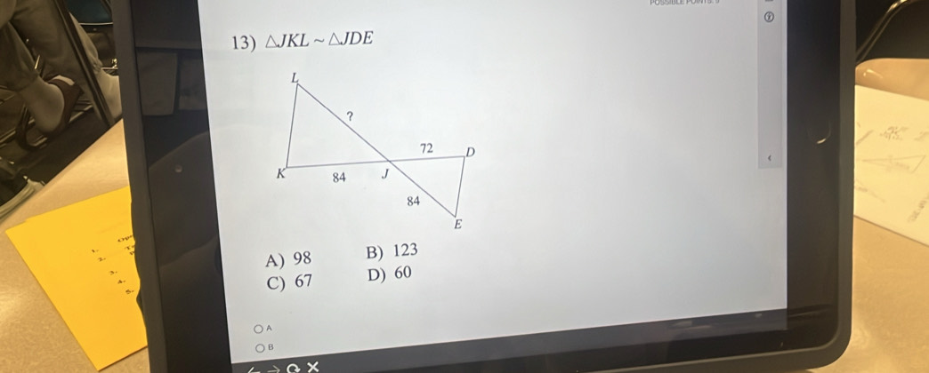 △ JKLsim △ JDE
A) 98 B) 123
C) 67 D) 60
A
B