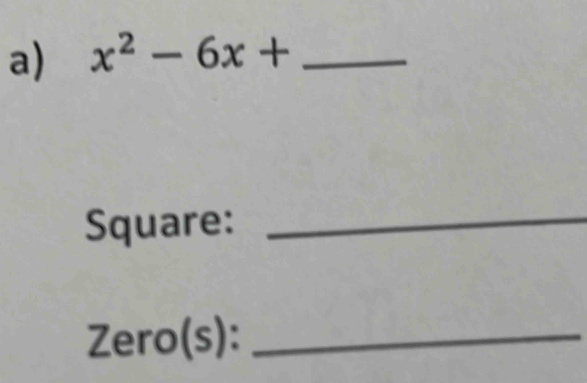 x^2-6x+ _ 
Square:_ 
Zero(s):_