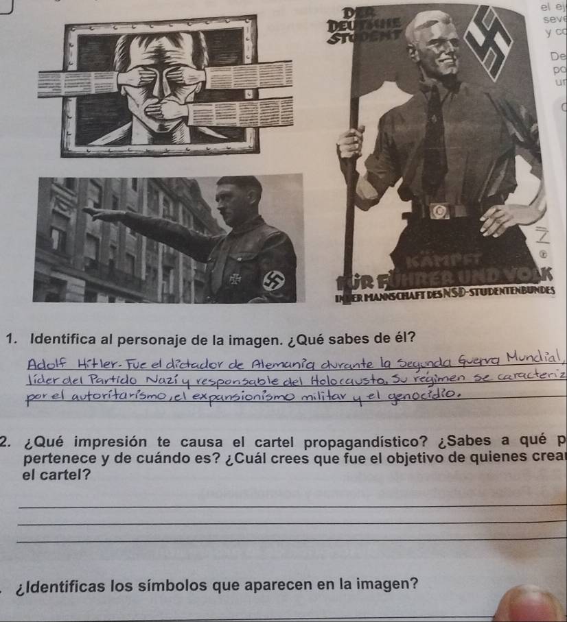 el ej 
sev 
y cc 
De 
po 
ur 
ES 
1. Identifica al personaje de la imagen. ¿Qué sabes de él? 
_ 
_ 
_ 
2. ¿Qué impresión te causa el cartel propagandístico? ¿Sabes a qué p 
pertenece y de cuándo es? ¿Cuál crees que fue el objetivo de quienes crear 
el cartel? 
_ 
_ 
_ 
¿ldentificas los símbolos que aparecen en la imagen? 
_