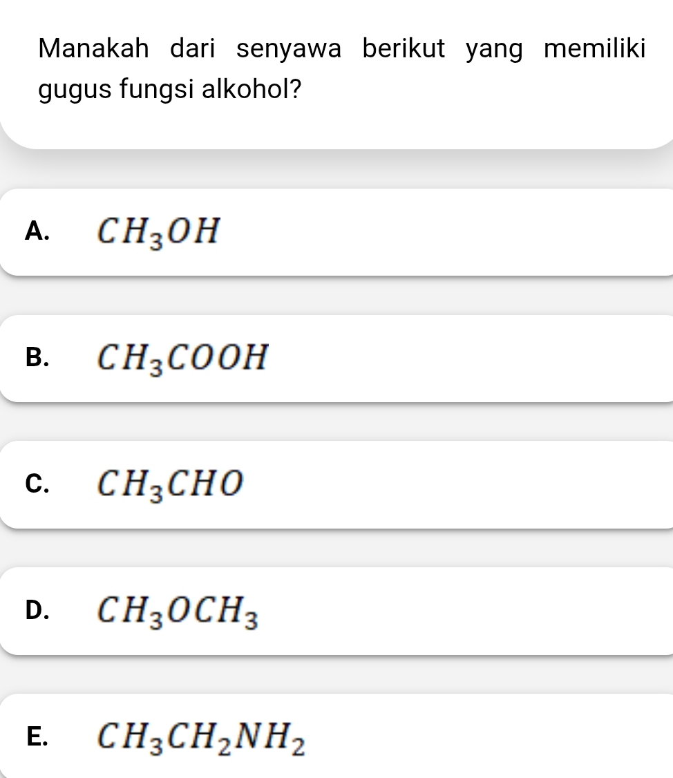 Manakah dari senyawa berikut yang memiliki
gugus fungsi alkohol?
A. CH_3OH
B. CH_3COOH
C. CH_3CHO
D. CH_3OCH_3
E. CH_3CH_2NH_2