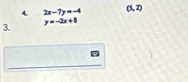 2x-7y=-4
(5,2)
y=-2x+8
3. 
_