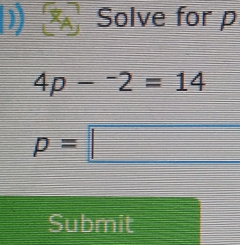 ) Solve for p
4p-^-2=14
p=□
Submit