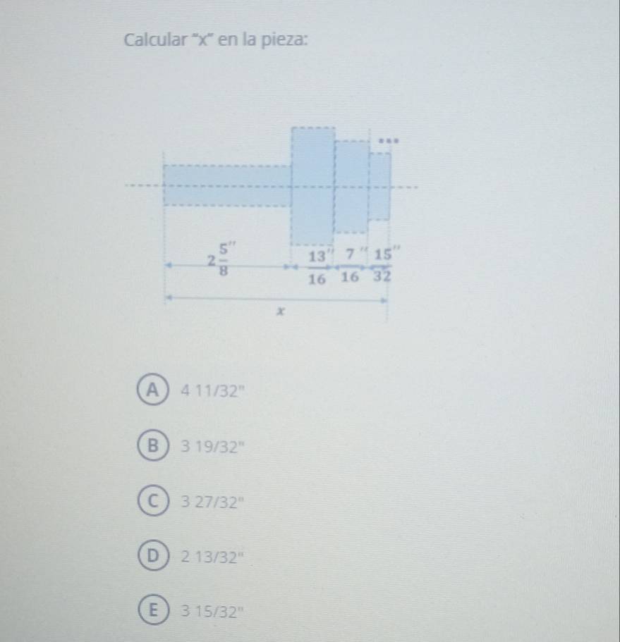 Calcular ''x'' en la pieza:
A 411/32^n
B 319/32''
C 327/32°
D 213/32''
E 315/32^n