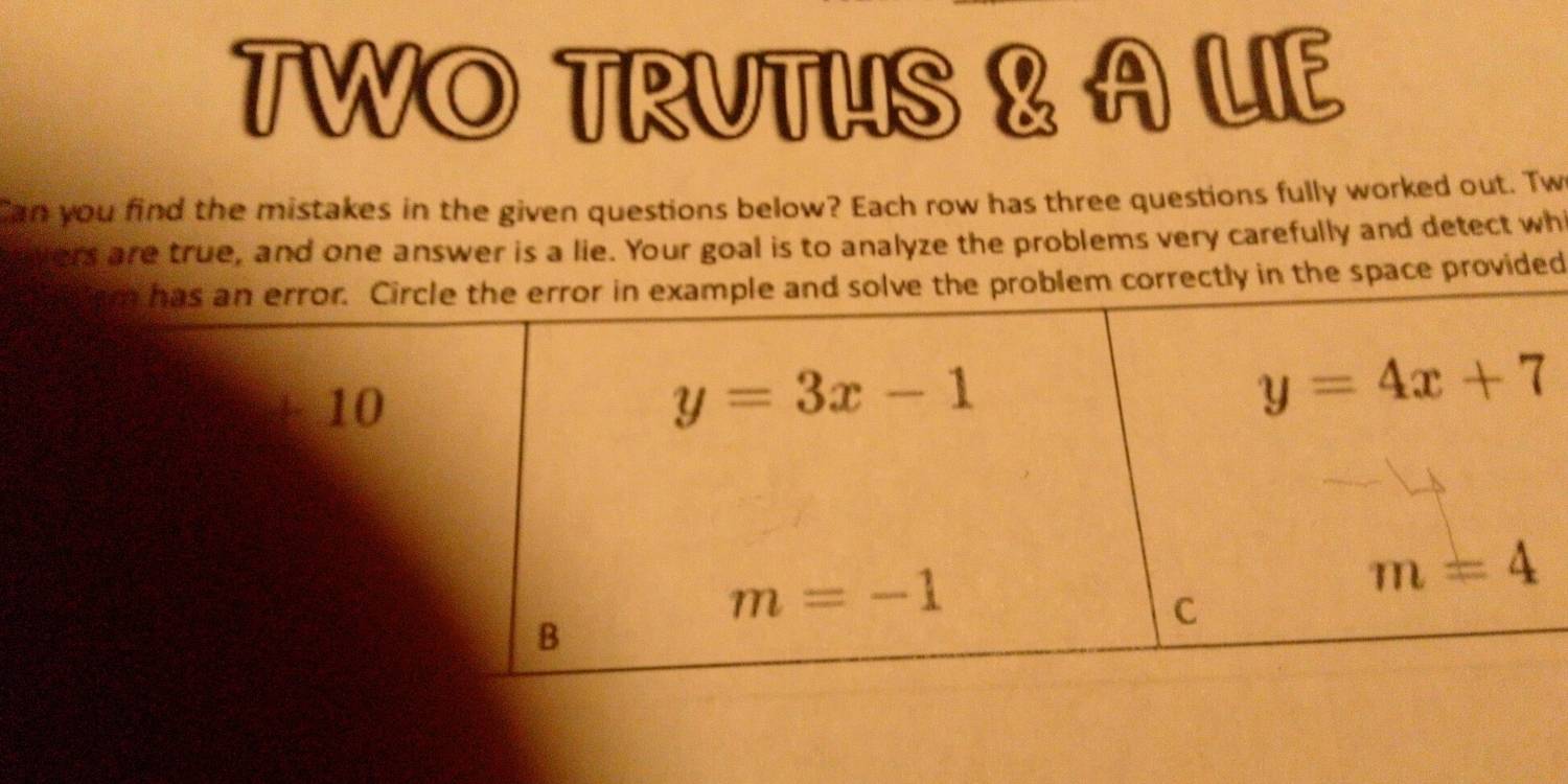 TWO TRUTHS & A LIE
Can you find the mistakes in the given questions below? Each row has three questions fully worked out. Two
ers are true, and one answer is a lie. Your goal is to analyze the problems very carefully and detect wh
ce provided