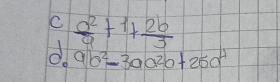  a^2/9 +1+ 2b/3 
o 9b^2-3aa^2b+25a^4