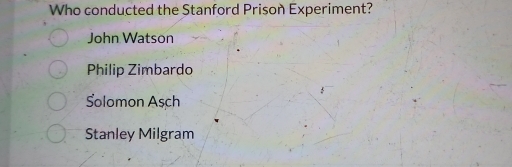 Who conducted the Stanford Prison Experiment?
John Watson
Philip Zimbardo
Solomon Asch
Stanley Milgram