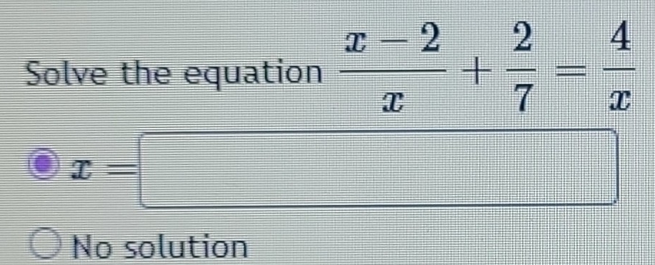Solved: Solve the equation (x-2)/x + 2/7 = 4/x x= No solution [Math]