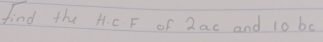 find the H. C F of 2ac and 10 b0