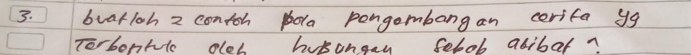buarloh 2 contoh pola pongembangan cerifa 9g 
Terbertlo oles hubongan sebob abibat?