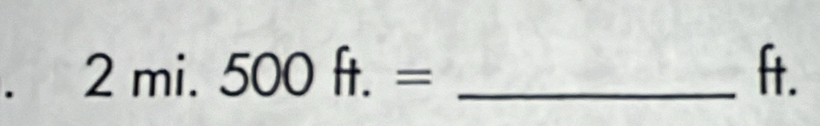 2mi.500ft.= _ 
ft.