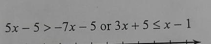 5x-5>-7x-5 or 3x+5≤ x-1