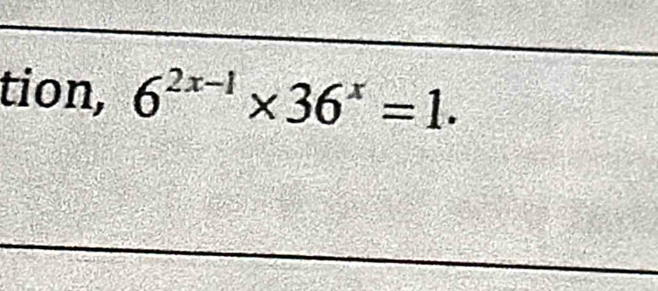 tion, 6^(2x-1)* 36^x=1.