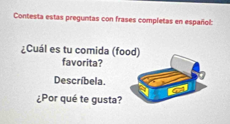 Contesta estas preguntas con frases completas en español: 
¿Cuál es tu comida (fo 
favorita? 
Descríbela. 
¿Por qué te gusta?