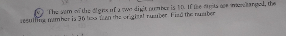 Solved: ) The sum of the digits of a two digit number is 10. If the ...