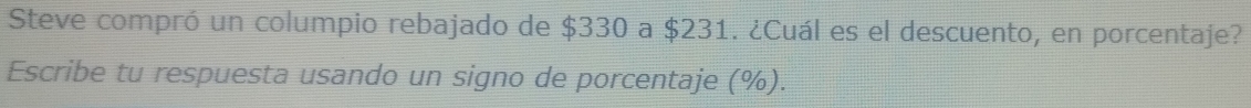 Steve compró un columpio rebajado de $330 a $231. ¿Cuál es el descuento, en porcentaje? 
Escribe tu respuesta usando un signo de porcentaje (%).