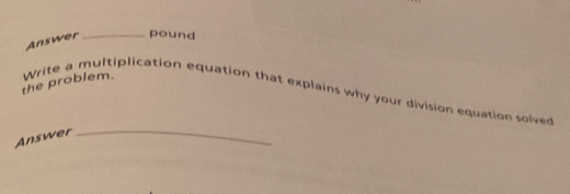 Answer _pound 
_ 
the problem. Write a multiplication equation that explains why your division equation solved 
Answer