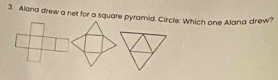 Alana drew a net for a square pyramid. Circle: Which one Alana drew?