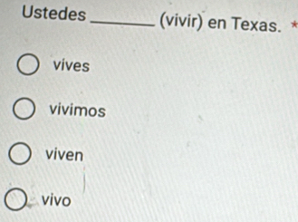 Ustedes_ (vivir) en Texas. *
vives
vivimos
viven
vivo