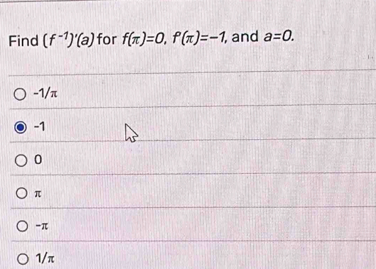 Find (f^(-1))'(a) for f(π )=0, f(π )=-1 , and a=0.
-1/π
-1
0
π
-π
1/π