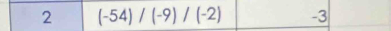 2 (-54)/(-9)/(-2)
-3