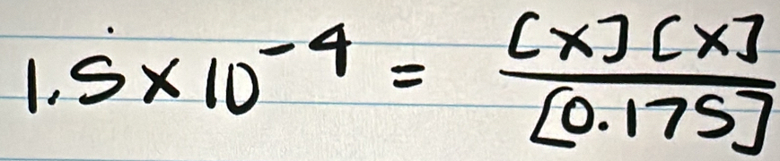 1.5* 10^(-4)= [x][x]/[0.175] 