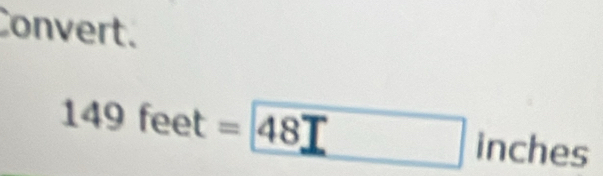 Convert. 
1^2 49feet=48TK> □ . inches