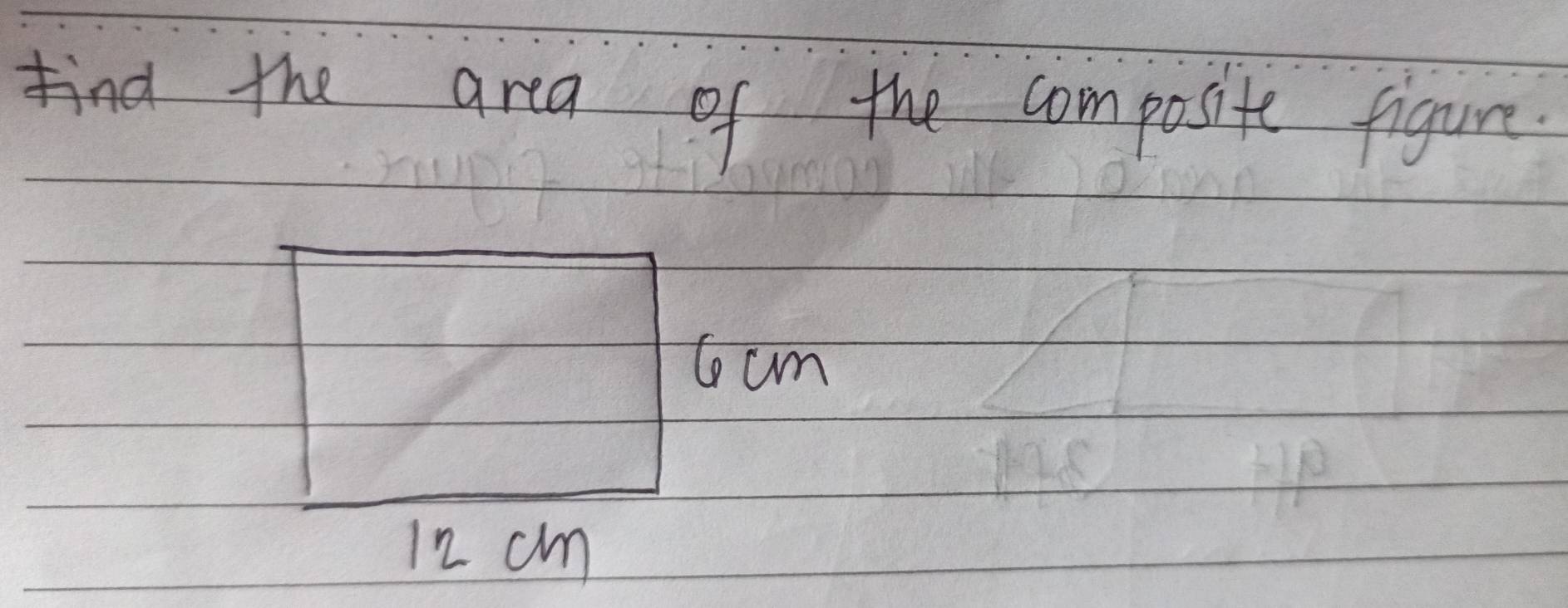 find the area of the composite figure. 
Gum
12 cm