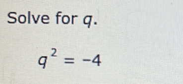 Solve for q.
q^2=-4