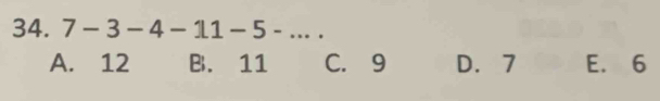 7-3-4-11-5-...
A. 12 B. 11 C. 9 D. 7 E. 6