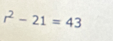 r^2-21=43