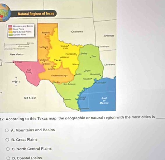 #
12. According to this Texas map, the geographic or natural region with the most cities is_
A. Mountains and Basins
B. Great Plains
C. North Central Plains
D. Coastal Plains