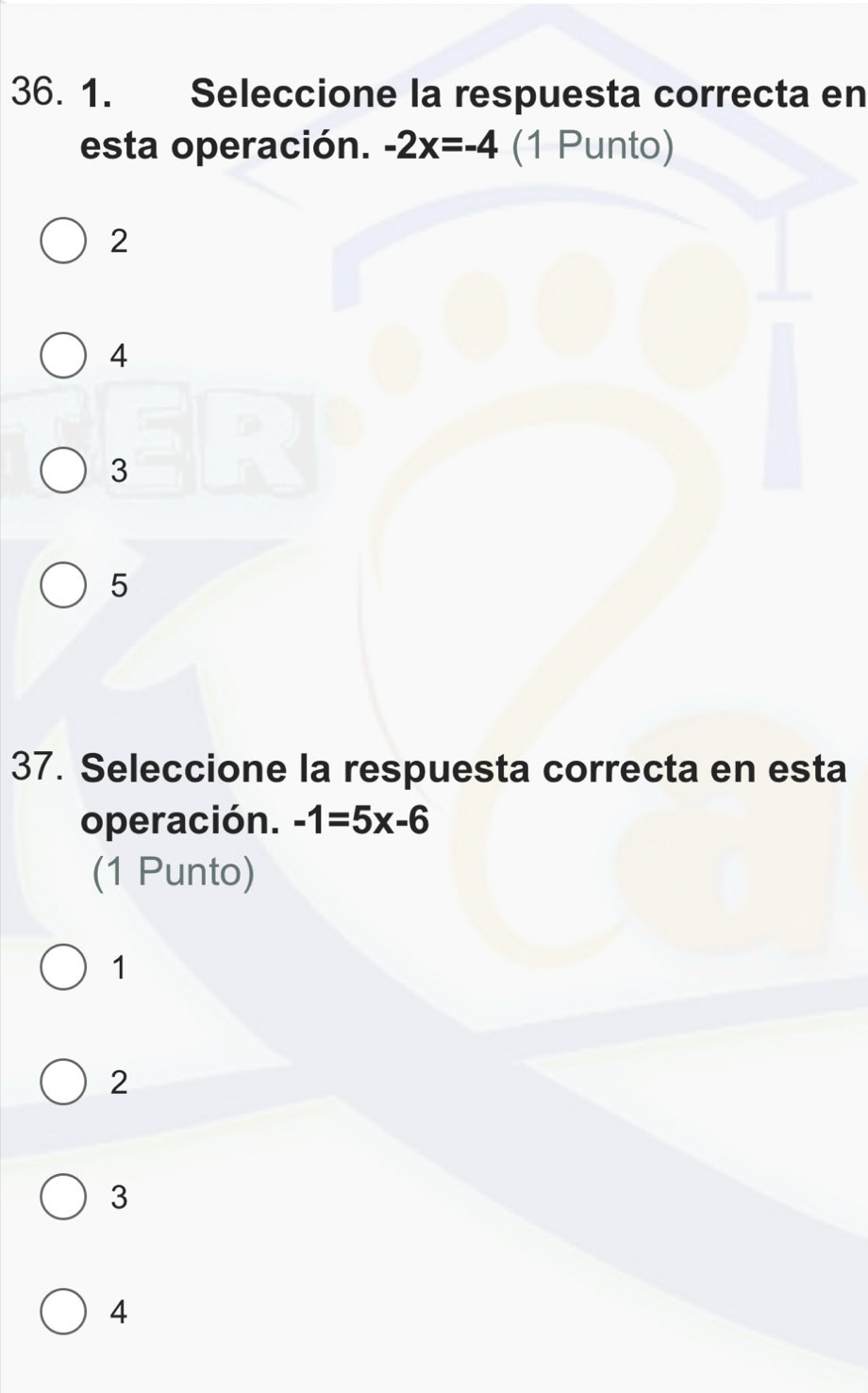 Seleccione la respuesta correcta en
esta operación. -2x=-4 (1 Punto)
2
4
3
5
37. Seleccione la respuesta correcta en esta
operación. -1=5x-6
(1 Punto)
1
2
3
4