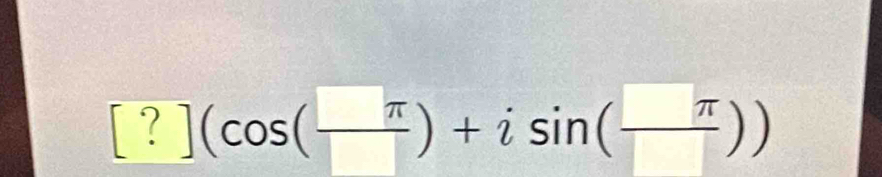 [?](cos (frac π )+isin (frac □ π isin (frac 