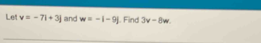 Let v=-7i+3j and w=-i-9j. Find 3v-8w.