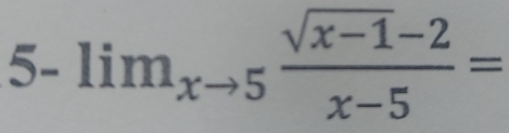 5- lim_xto 5 (sqrt(x-1)-2)/x-5 =