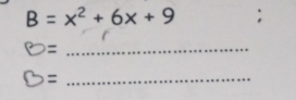 B=x^2+6x+9;
B= _
D= _