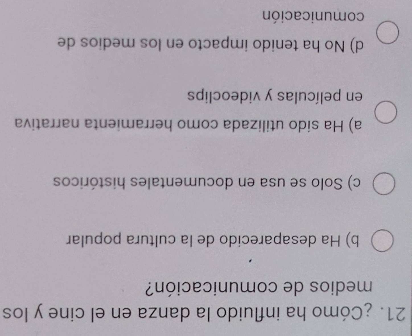 ¿Cómo ha influido la danza en el cine y los
medios de comunicación?
b) Ha desaparecido de la cultura popular
c) Solo se usa en documentales históricos
a) Ha sido utilizada como herramienta narrativa
en películas y videoclips
d) No ha tenido impacto en los medios de
comunicación