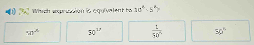 Which expression is equivalent to 10^6· 5^6 ?
50^(36)
50^(12)
 1/50^6 
50°