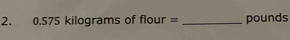 0.575 kilograms of flour= _ pounds