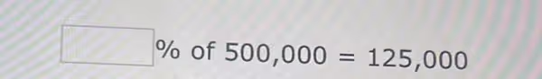 □ % of 500,000=125,000
