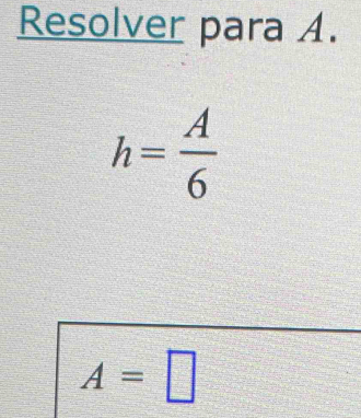 Resolver para A.
h= A/6 
A=□