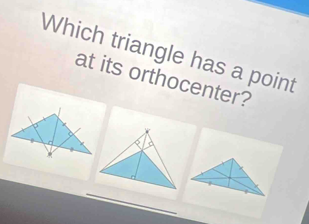 Which triangle has a point 
at its orthocenter? 
_