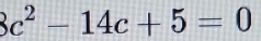 3c^2-14c+5=0