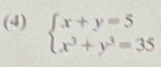 (4) beginarrayl x+y=5 x^3+y^3=35endarray.