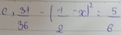 e,  31/36 -( 1/2 -x)^2= 5/6 