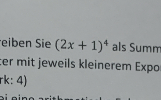 eiben Sie (2x+1)^4 als Summ 
ter mit jeweils kleinerem Expor 
rk: 4)