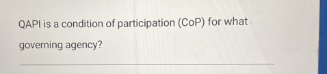 Solved: QAPI is a condition of participation (CoP) for what governing ...