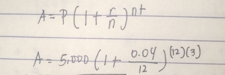 A= P (1+ r/n )^nt
A=5,000(1+ (0.04)/12 )^(12)(3)