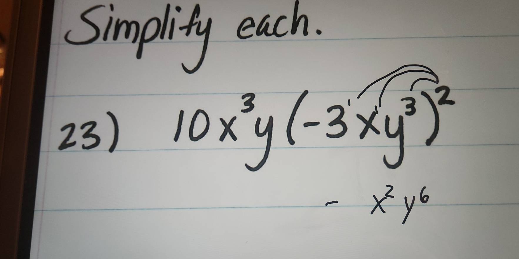 Simplity each.
23)
10x^3y(-3xy^3)^2
-x^2y^6