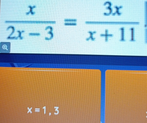  x/2x-3 = 3x/x+11 
x=1,3